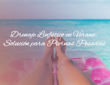 Drenaje Linfático en Verano: Solución para Piernas Pesadas